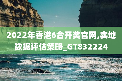 2022年香港6合开奖官网,实地数据评估策略_GT832224