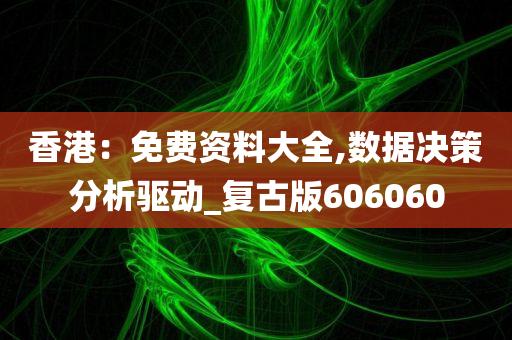 香港：免费资料大全,数据决策分析驱动_复古版606060