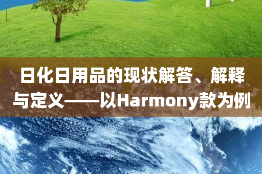 日化日用品的现状解答、解释与定义——以Harmony款为例