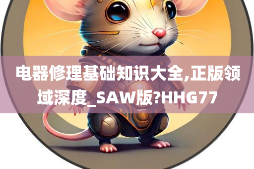 电器修理基础知识大全,正版领域深度_SAW版?HHG77