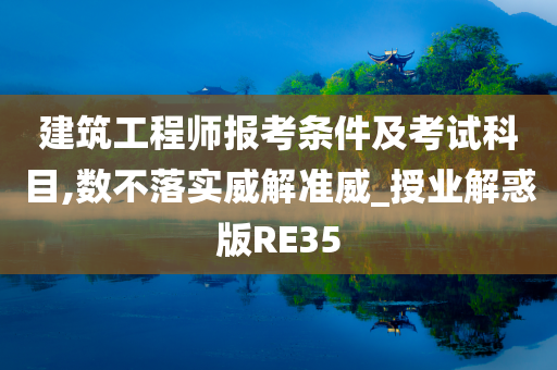 建筑工程师报考条件及考试科目,数不落实威解准威_授业解惑版RE35