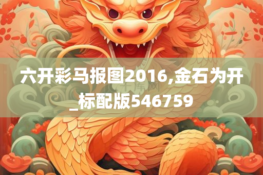 六开彩马报图2016,金石为开_标配版546759