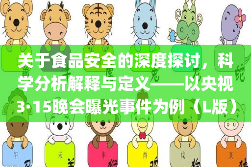 关于食品安全的深度探讨，科学分析解释与定义——以央视3·15晚会曝光事件为例（L版）