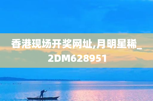 香港现场开奖网址,月明星稀_2DM628951