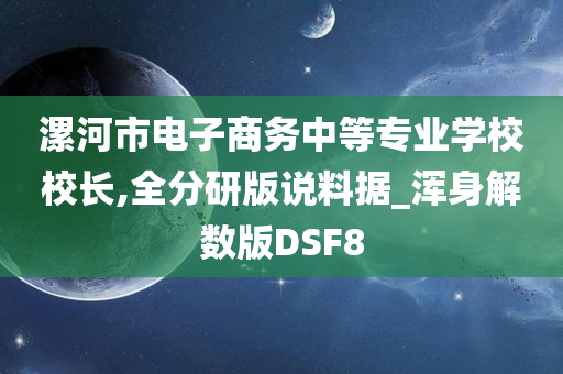 漯河市电子商务中等专业学校校长,全分研版说料据_浑身解数版DSF8