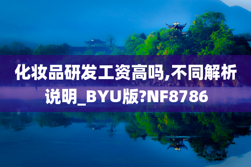 化妆品研发工资高吗,不同解析说明_BYU版?NF8786