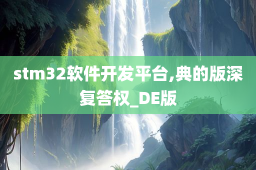 stm32软件开发平台,典的版深复答权_DE版