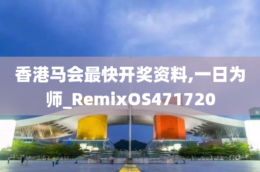 香港马会最快开奖资料,一日为师_RemixOS471720