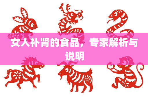 女人补肾的食品，专家解析与说明