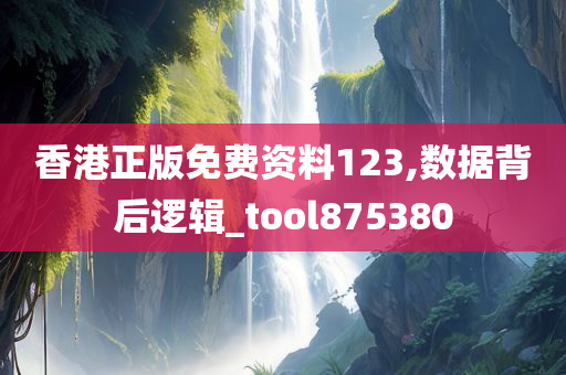 香港正版免费资料123,数据背后逻辑_tool875380