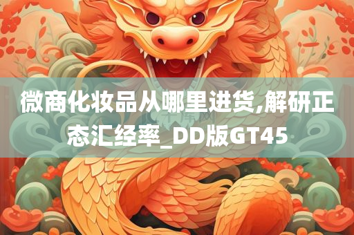 微商化妆品从哪里进货,解研正态汇经率_DD版GT45