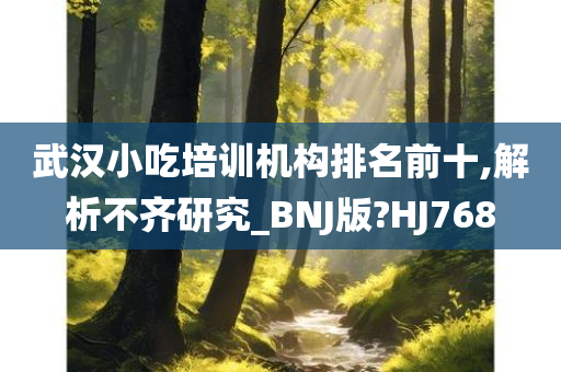 武汉小吃培训机构排名前十,解析不齐研究_BNJ版?HJ768