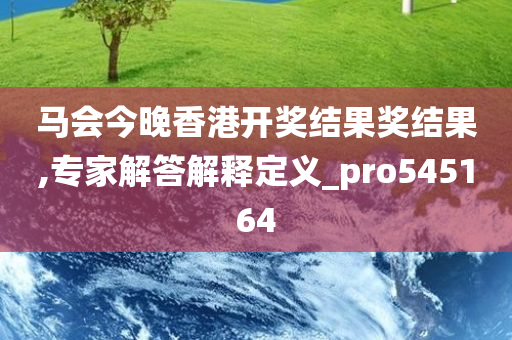 马会今晚香港开奖结果奖结果,专家解答解释定义_pro545164