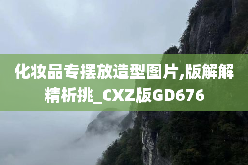 化妆品专摆放造型图片,版解解精析挑_CXZ版GD676