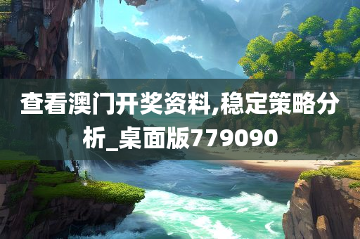 查看澳门开奖资料,稳定策略分析_桌面版779090