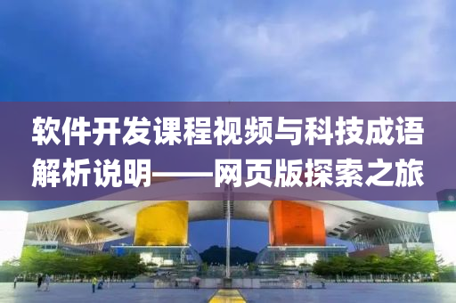 软件开发课程视频与科技成语解析说明——网页版探索之旅